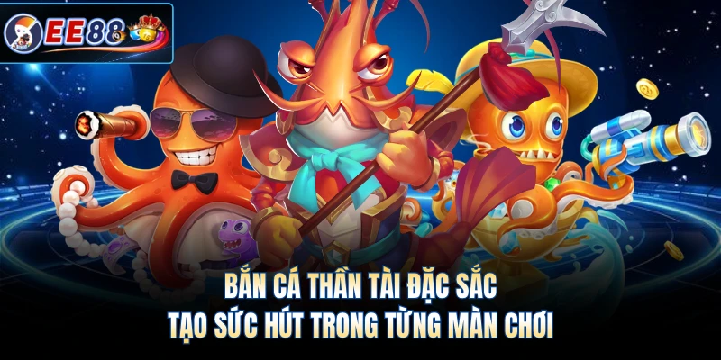 Bắn cá thần tài đặc sắc tạo sức hút trong từng màn chơi