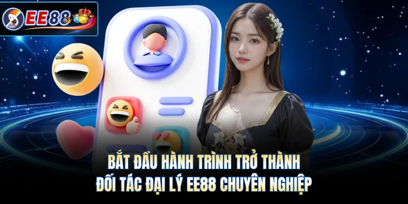 Bắt đầu hành trình trở thành đối tác đại lý EE88 chuyên nghiệp 