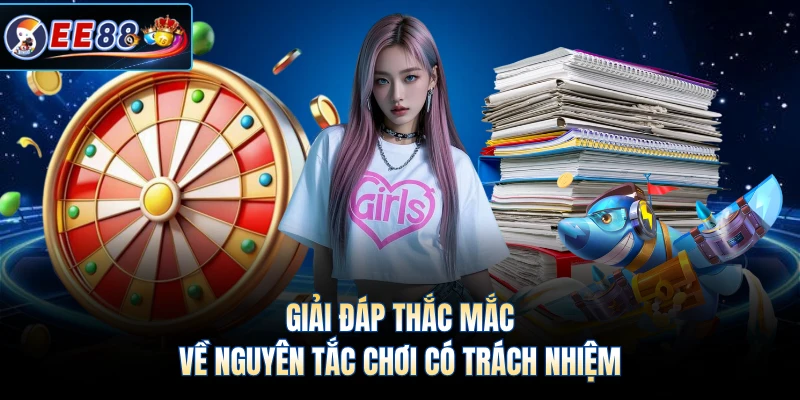 Giải đáp thắc mắc về nguyên tắc chơi có trách nhiệm 