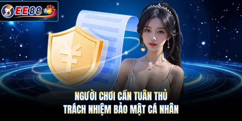 Người chơi cần tuân thủ trách nhiệm bảo mật cá nhân