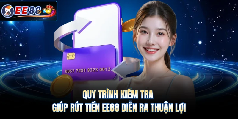 Quy trình kiểm tra giúp rút tiền EE88 diễn ra thuận lợi