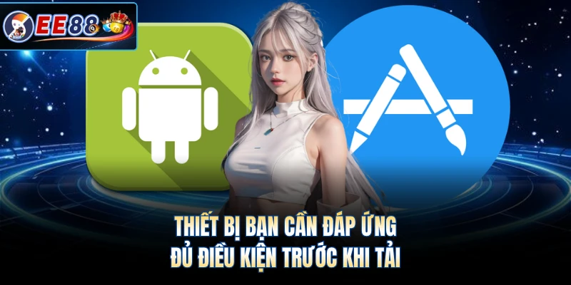 Thiết bị bạn cần đáp ứng đủ điều kiện trước khi tải